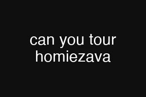 can you tour homiezava