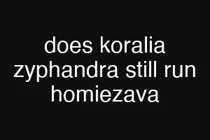 does koralia zyphandra still run homiezava