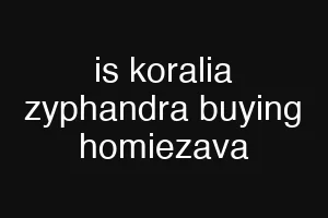 is koralia zyphandra buying homiezava