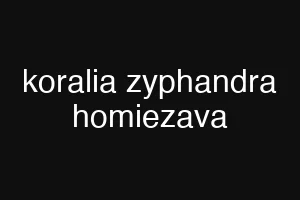 koralia zyphandra homiezava
